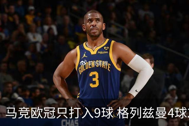 马竞欧冠只打入9球 格列兹曼4球2助参与6球
